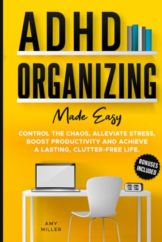 ADHD Organizing Made Easy: Control the Chaos, Alleviate Stress, Boost Productivity, and Achieve a Lasting Clutter-free Life von Independently published