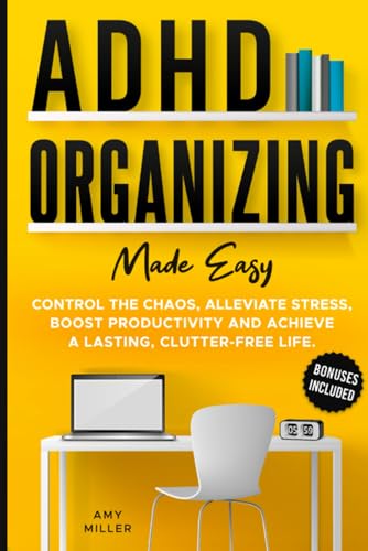 ADHD Organizing Made Easy: Control the Chaos, Alleviate Stress, Boost Productivity, and Achieve a Lasting Clutter-free Life von Independently published
