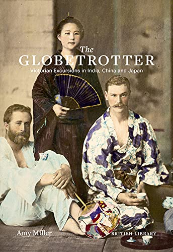 The Globetrotter: Victorian Excursions in India, China and Japan von British Library Publishing
