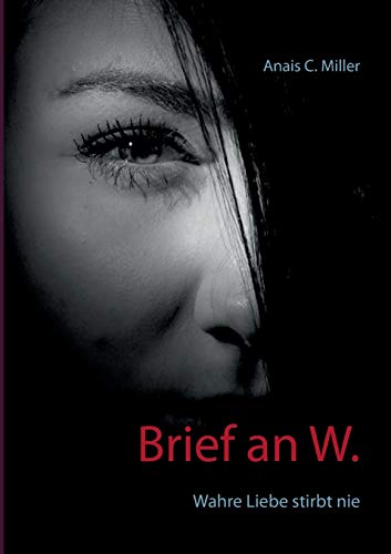 Brief an W.: Wahre Liebe stirbt nie Brief an W.: Wahre Liebe stirbt nie