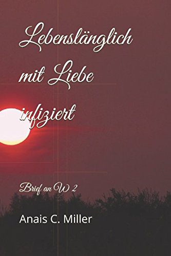 Lebenslänglich mit Liebe infiziert: Brief an W 2 Lebenslänglich mit Liebe infiziert: Brief an W 2