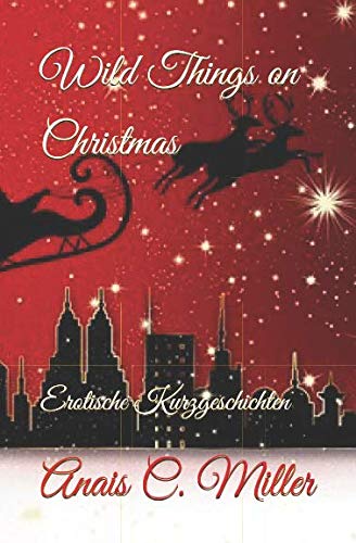 Wild Things on Christmas: Erotische Kurzgeschichten Wild Things on Christmas: Erotische Kurzgeschichten von Independently published