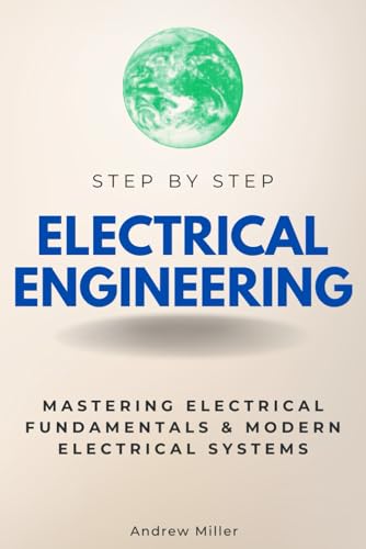 Electrical Engineering Step by Step: Mastering Electrical Fundamentals & Modern Electrical Systems (Step By Step Subject Guides) von Independently published