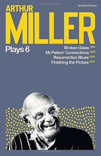 Arthur Miller Plays 6: Broken Glass; Mr Peters' Connections; Resurrection Blues; Finishing the Picture von Methuen Drama
