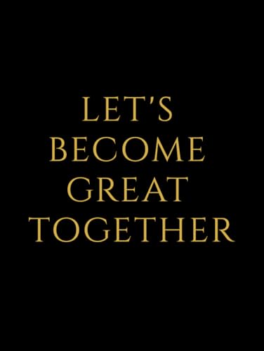 LET'S BECOME GREAT TOGETHER LET'S BECOME GREAT TOGETHER