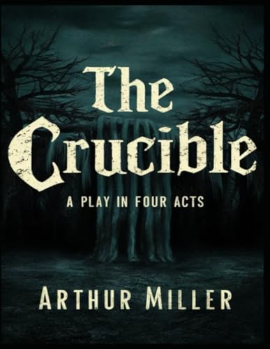 The Crucible: A Play in Four Acts The Crucible: A Play in Four Acts