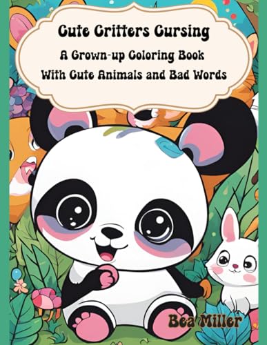 Cute Critters Cursing: A Grown-Up Coloring Book With Cute Animals and Bad Words von Independently published