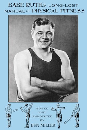 Babe Ruth’s Long-Lost Manual of Physical Fitness: Including Exercises With a Bat Babe Ruth’s Long-Lost Manual of Physical Fitness: Including Exercises With a Bat