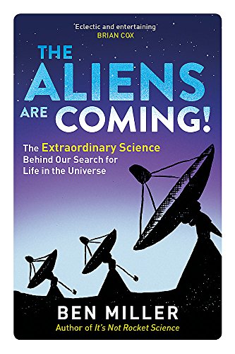 The Aliens Are Coming!: The Exciting and Extraordinary Science Behind Our Search for Life in the Universe