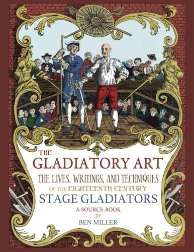 The Gladiatory Art: The Lives, Writings, & Techniques of the Eighteenth Century Stage Gladiators. A Sourcebook.