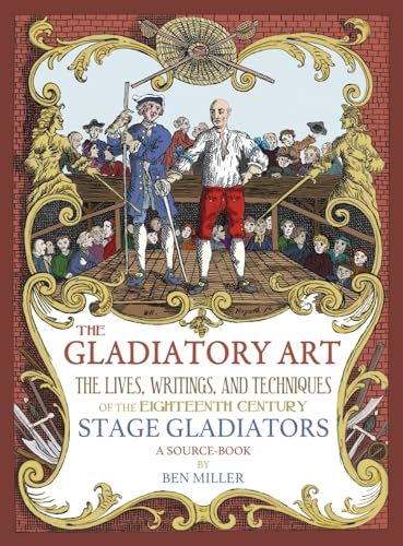 The Gladiatory Art: The Lives, Writings, & Techniques of the Eighteenth Century Stage Gladiators. A Sourcebook. The Gladiatory Art: The Lives, Writings, & Techniques of the Eighteenth Century Stage Gladiators. A Sourcebook. von David B Miller