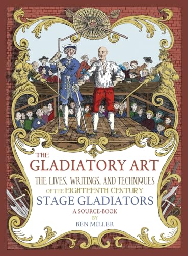 The Gladiatory Art: The Lives, Writings, & Techniques of the Eighteenth Century Stage Gladiators. A Sourcebook. von David B Miller