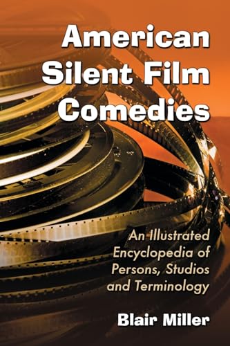 American Silent Film Comedies: An Illustrated Encyclopedia of Persons, Studios and Terminology American Silent Film Comedies: An Illustrated Encyclopedia of Persons, Studios and Terminology