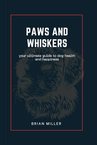 Paws and Whiskers: Your Ultimate Guide To Dog Health And Happiness von Independently published