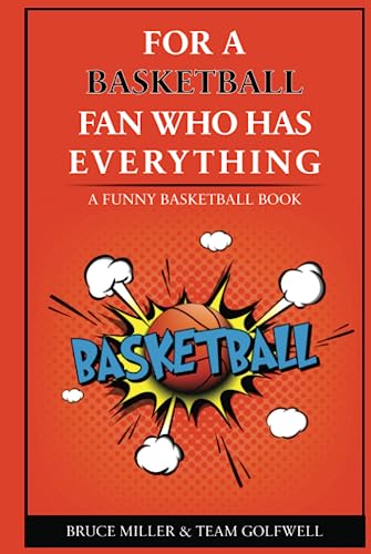 For the Basketball Fan Who Has Everything: A Funny Basketball Book For the Basketball Fan Who Has Everything: A Funny Basketball Book