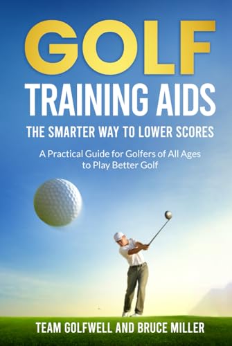 Golf Training Aids - The Smarter Way to Lower Scores: A Practical Guide for Golfers of All Ages to Play Better Golf Golf Training Aids - The Smarter Way to Lower Scores: A Practical Guide for Golfers of All Ages to Play Better Golf von Independently published