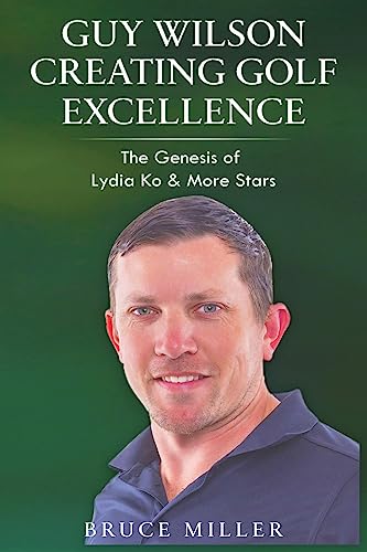 Guy Wilson Creating Golf Excellence: The Genesis of Lydia Ko & More Stars Guy Wilson Creating Golf Excellence: The Genesis of Lydia Ko & More Stars von Pacific Trust Holdings NZ Ltd.