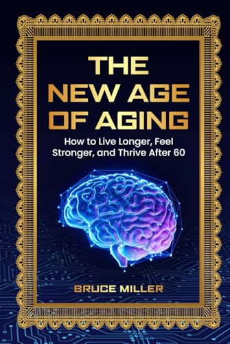 The New Age of Aging: How to Live Longer, Feel Stronger, and Thrive After 60 The New Age of Aging: How to Live Longer, Feel Stronger, and Thrive After 60 von Independently published