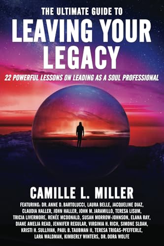 The Ultimate Guide to Leaving Your Legacy: 22 Powerful Lessons on Leading as a Soul Professional (The Ultimate Guide to Soul Professional Success®)