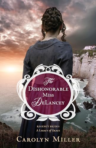 The Dishonorable Miss Delancey (Regency Brides: A Legacy of Grace, 3, Band 3)