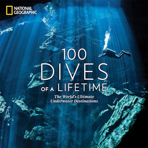 100 Dives of a Lifetime: The World's Ultimate Underwater Destinations von National Geographic