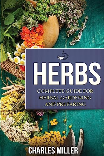 Herbs: Complete Guide For Herbal Gardening And Preparing von CREATESPACE