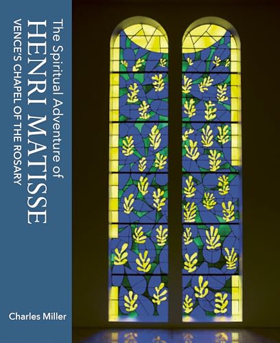 The Spiritual Adventure of Henri Matisse: Vence's Chapel of the Rosary