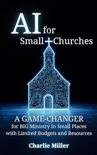 AI for Small Churches: A Game-Changer for Big Ministry in Small Places with Limited Budgets and Resources von Independently published