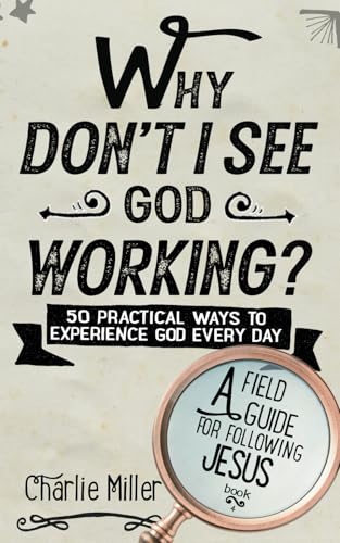 Why Don't I See God Working?: 50 Practical Ways To Experience God Every Day (A Field Guide For Following Jesus, Band 4) von Independently published