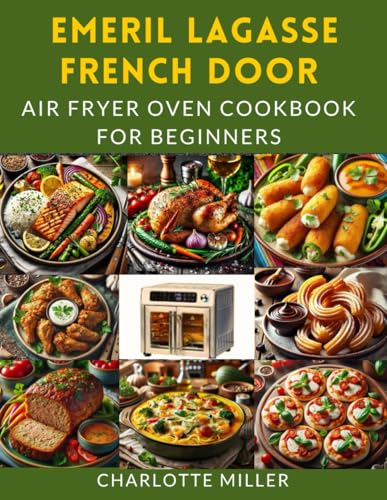 Emeril Lagasse French Door Air Fryer Oven Cookbook for Beginners: From Breakfast to Desserts: Master Air Frying with Simple, Delicious Recipes for ... With 30 Day Meal Plan and Shopping List von Independently published