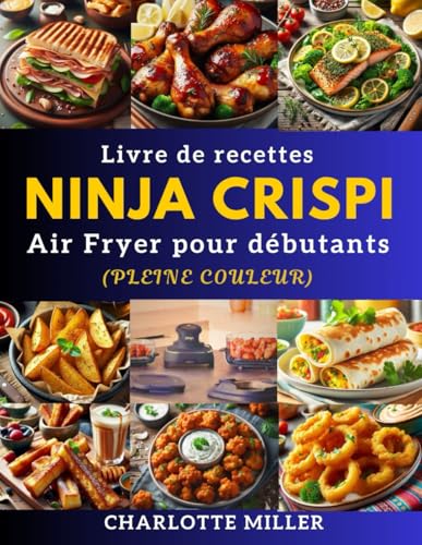 Livre de recettes Ninja Crispi Air Fryer pour débutants: Maîtrisez le Ninja Crispi avec des recettes de friteuse à air faciles, délicieuses et saines ... les repas de tous les jours. (Pleine couleur) von Independently published