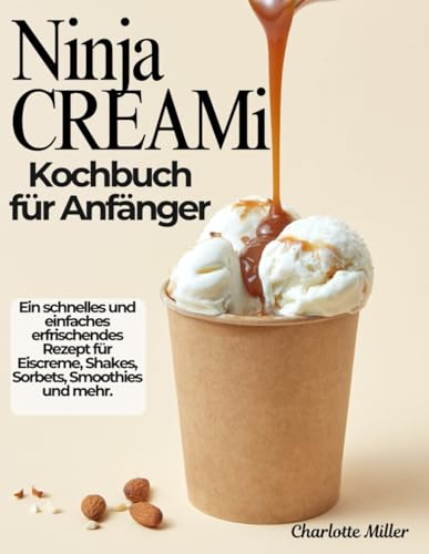 Ninja CREAMi Kochbuch für Anfänger: Ein schnelles und einfaches erfrischendes Rezept für Eiscreme, Shakes, Sorbets, Smoothies und mehr. von Independently published
