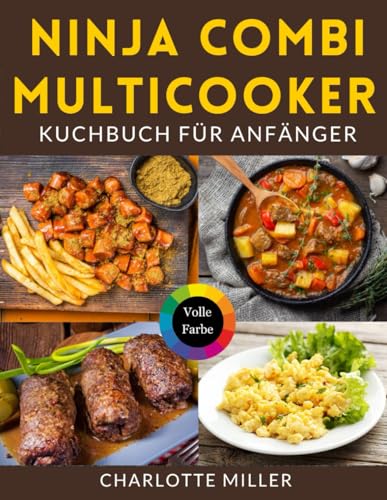 Ninja Combi Multicooker Kochbuch für Anfänger: Schnelle und einfache 5-Zutaten-Rezepte für das tägliche Kochen.