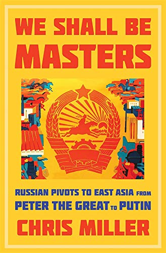 We Shall Be Masters - Russian Pivots to East Asia from Peter the Great to Putin von Harvard University Press