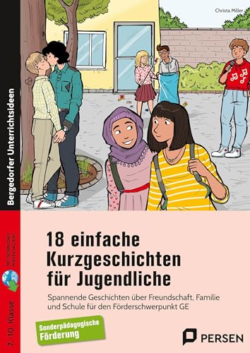 18 einfache Kurzgeschichten für Jugendliche: Spannende Geschichten über Freundschaft, Familie und Schule für den Förderschwerpunkt GE (7. bis 10. Klasse)