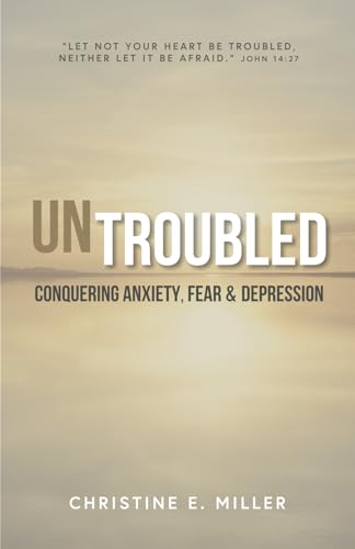 Untroubled: Conquering Anxiety, Fear, and Depression von Miller Ministries
