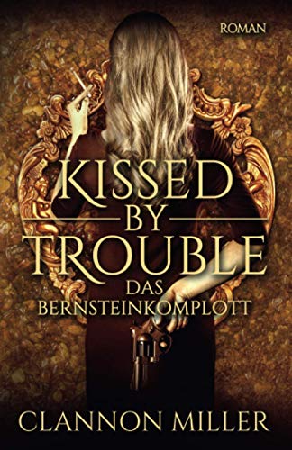 Kissed by Trouble: Das Bernsteinkomplott (Troubleshooter, Band 3)