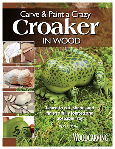 Carve & Paint a Crazy Croaker in Wood: Learn to Cut, Shape, and Finish a Fully Jointed and Poseable Frog