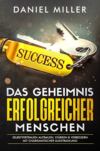 Das Geheimnis erfolgreicher Menschen: Selbstvertrauen aufbauen, stärken & verbessern mit charismatischer Ausstrahlung, für Anfänger und Beginner geeignet, als kindle ebook oder Buch. von Independently published