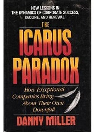 The Icarus Paradox: How Exceptional Companies Bring About Their Own Downfall