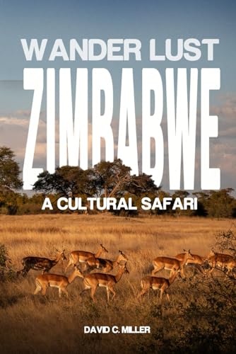 Wanderlust Zimbabwe: A Cultural Safari: An In-Depth Exploration of Zimbabwe's Unique Landscapes, Cultures, and Wildlife von Independently published