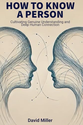 How to Know a Person: Cultivating Genuine Understanding and Deep Human Connection How to Know a Person: Cultivating Genuine Understanding and Deep Human Connection von Independently published