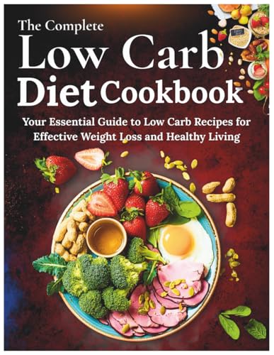 The Complete Low Carb Diet Cookbook: Your Essential Guide to Low Carb Recipes for Effective Weight Loss and Healthy Living The Complete Low Carb Diet Cookbook: Your Essential Guide to Low Carb Recipes for Effective Weight Loss and Healthy Living von Independently published