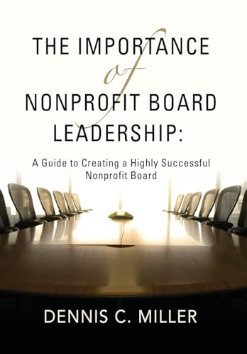 The Importance of Nonprofit Board Leadership: A Guide to Creating a Highly Successful Nonprofit Board