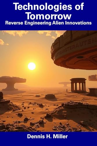 Technologies of Tomorrow: Reverse Engineering Alien Innovations von Independently published