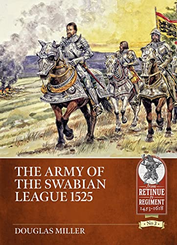 The Army of the Swabian League 1525 (Retinue to Regiment) von Helion & Company