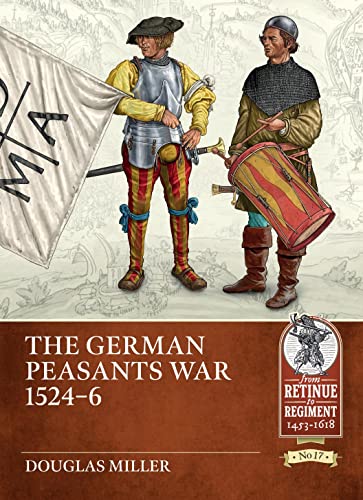 The German Peasants' War 1524-26 (From Retinue to Regiment: 1453-1618, Band 17)