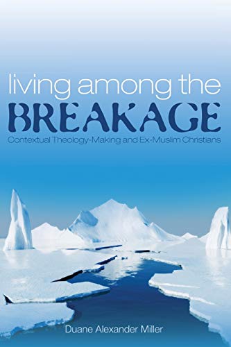 Living among the Breakage: Contextual Theology-Making and Ex-Muslim Christians von Pickwick Publications