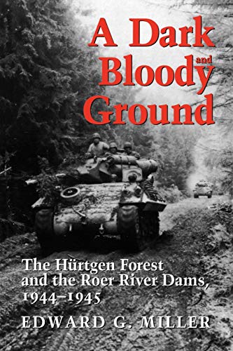A Dark and Bloody Ground: The Hurtgen Forest and the Roer River Dams, 1944-1945 (Williams-Ford Texas A&M University Military History)