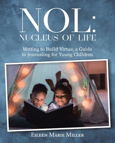 NOL: Nucleus of Life: Writing to Build Virtue, a Guide to Journaling for Young Children von Christian Faith Publishing